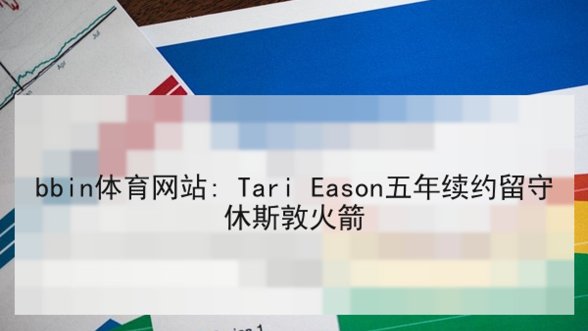 bbin体育网站: Tari Eason五年续约留守休斯敦火箭 bbin体育网站: Tari Eason五年续约留守休斯敦火箭