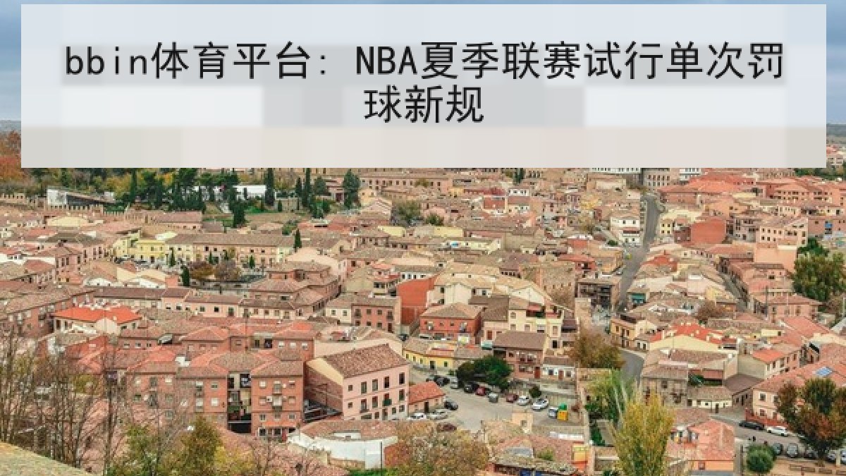 bbin体育平台: NBA夏季联赛试行单次罚球新规
