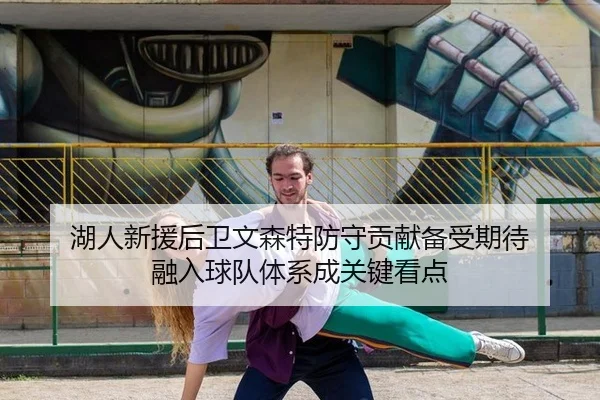 湖人新援后卫文森特防守贡献备受期待 融入球队体系成关键看点
