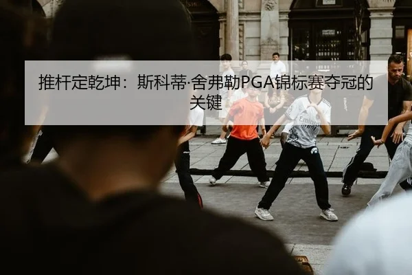 推杆定乾坤：斯科蒂·舍弗勒PGA锦标赛夺冠的关键